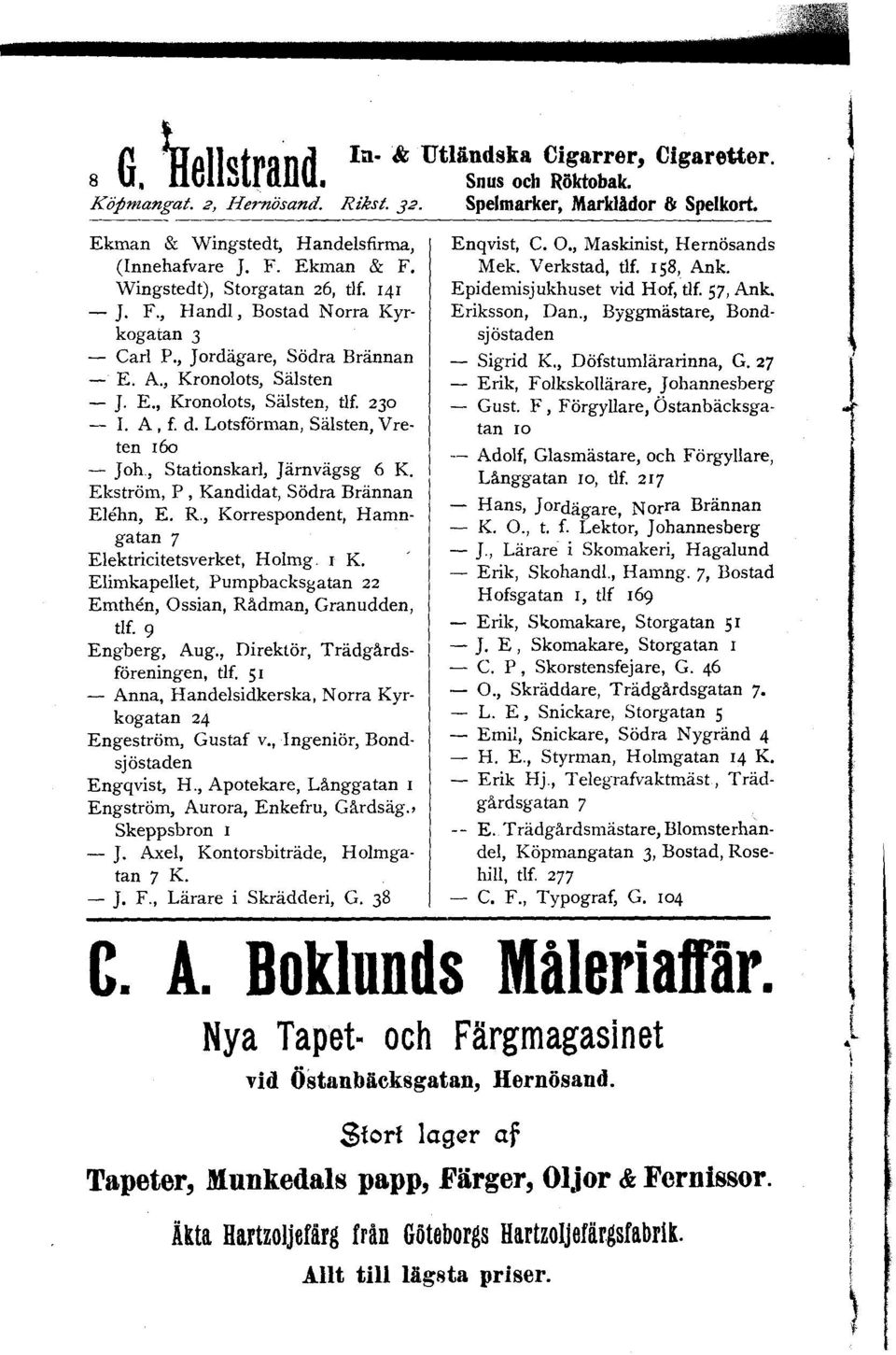 d. Lotsförman, Sälsten, Vreten 160 ~ Joh, Stationskarl, Järnvägsg 6 K. Ekström, P, Kandidat, Södra Brännan Elehn, E. R., Korrespondent, Hamngatan 7 Elektricitetsverket, Holmg. I K.