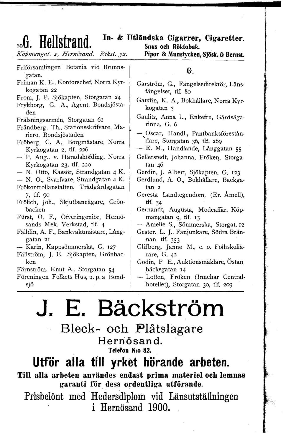 , Stationsskrifvare, Mariero, Bondsjöstaden Fröberg, C. A., Borgmästare, Norra Kyrkogatan 2, tlf. 226 - P. Aug.. v. Häradshöfding. Norra Kyrkogatan 23, tlf. 220 - N. Otto, Kassör, Strandgatan 4 K.