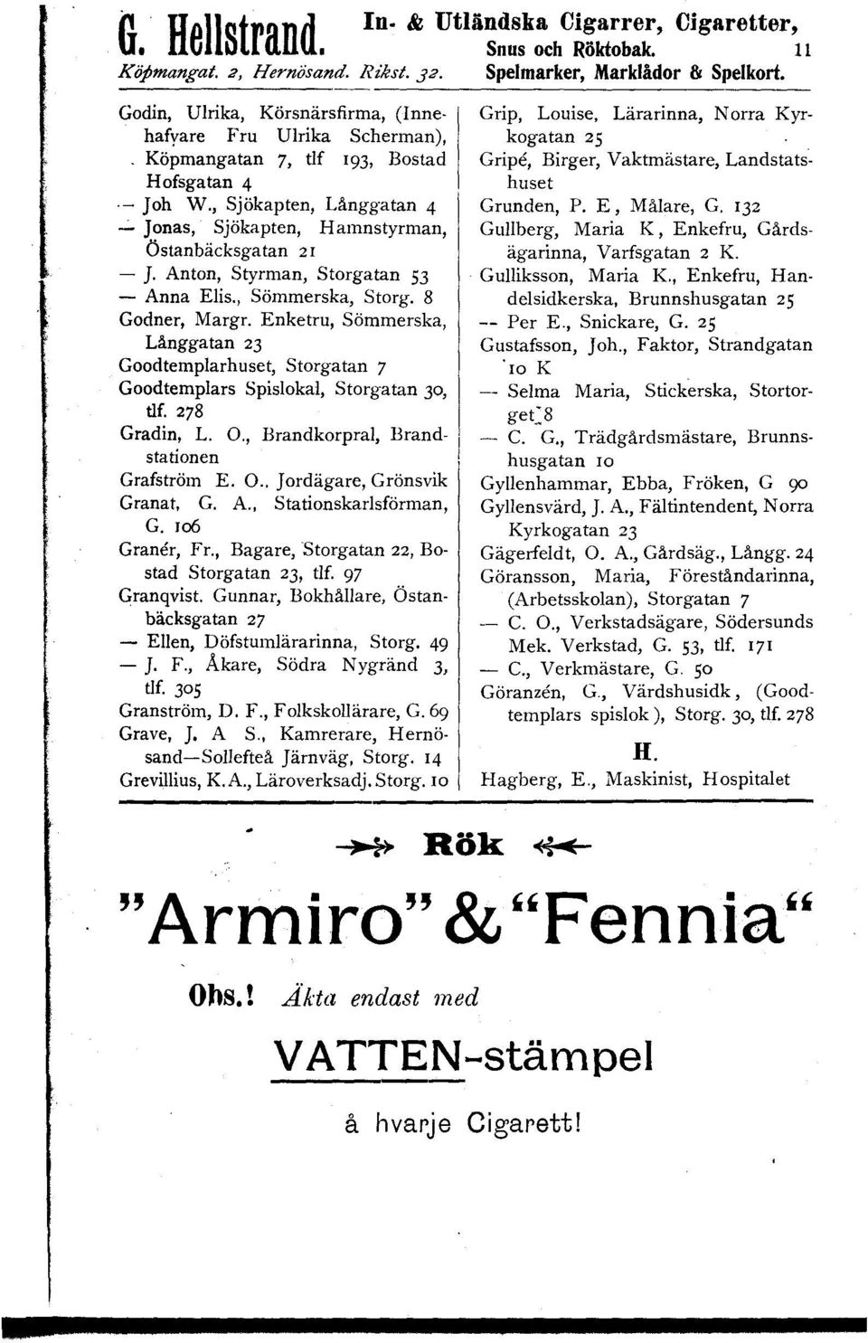 Anton, Styrman, Storgatan 53 - Anna Elis., Sömmerska, Storg. 8 Godner, Margr. Enketru, Sömmerska, Långgatan 23 Goodtemplarhuset, Storgatan 7 Goodtemplars Spislokal, Storgatan 30, tlf. 278 Gradin, L.