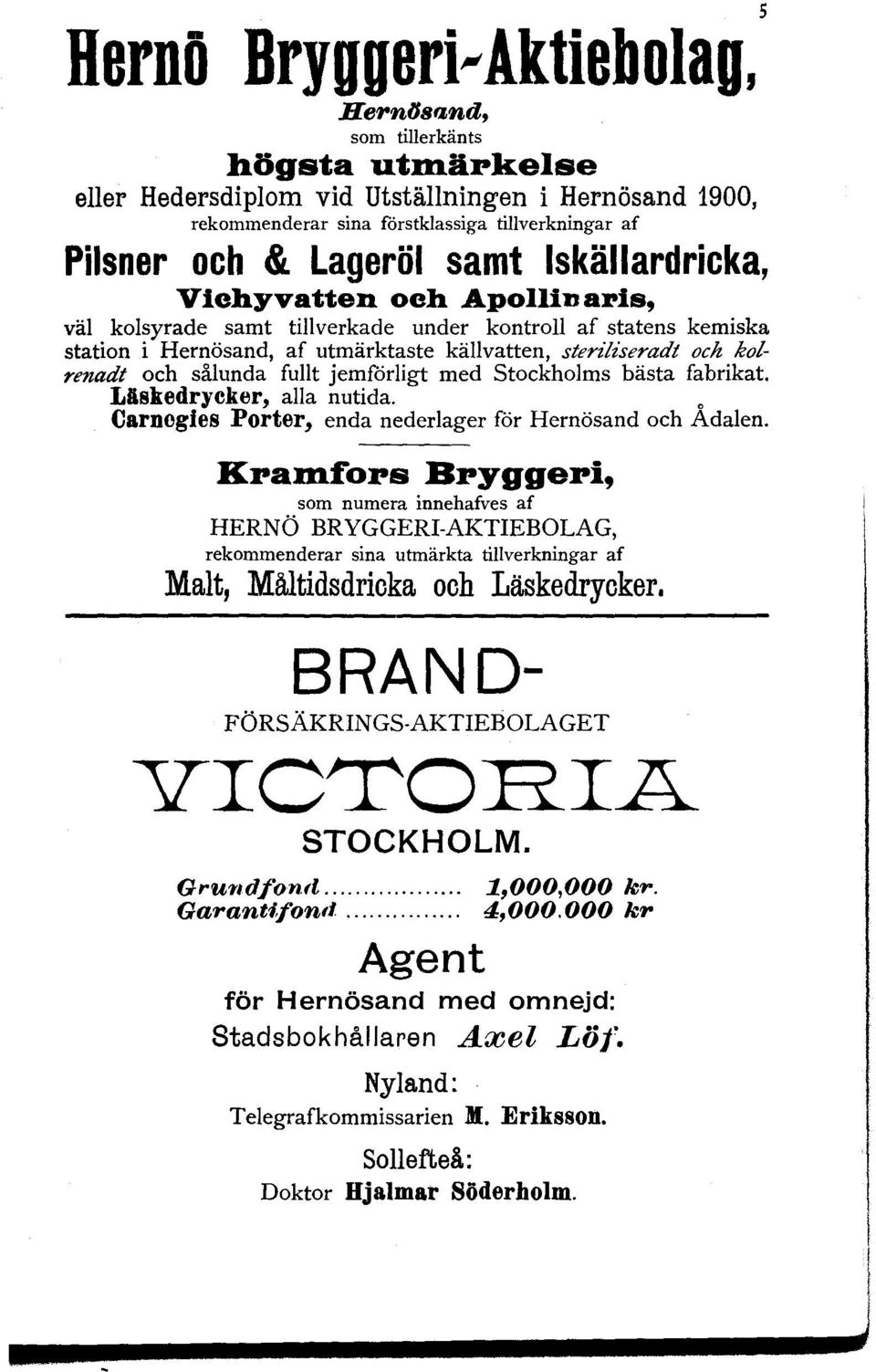 pkelse eller Hedersdiplom vid Utställningen i Hernösand 1900, rekommenderar sina förstklassiga tillverkningar af Pilsner och & Lageröi samt Iskällardricka, Vichyvatten och Apollinaris, väl kolsyrade