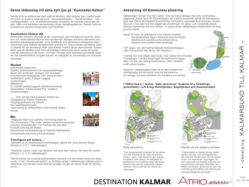 Kalmar behöver förstärka sin positiva image även som kuststad. Anknytning till Kommunens planering Idékatalogen hänger inte fritt i luften.