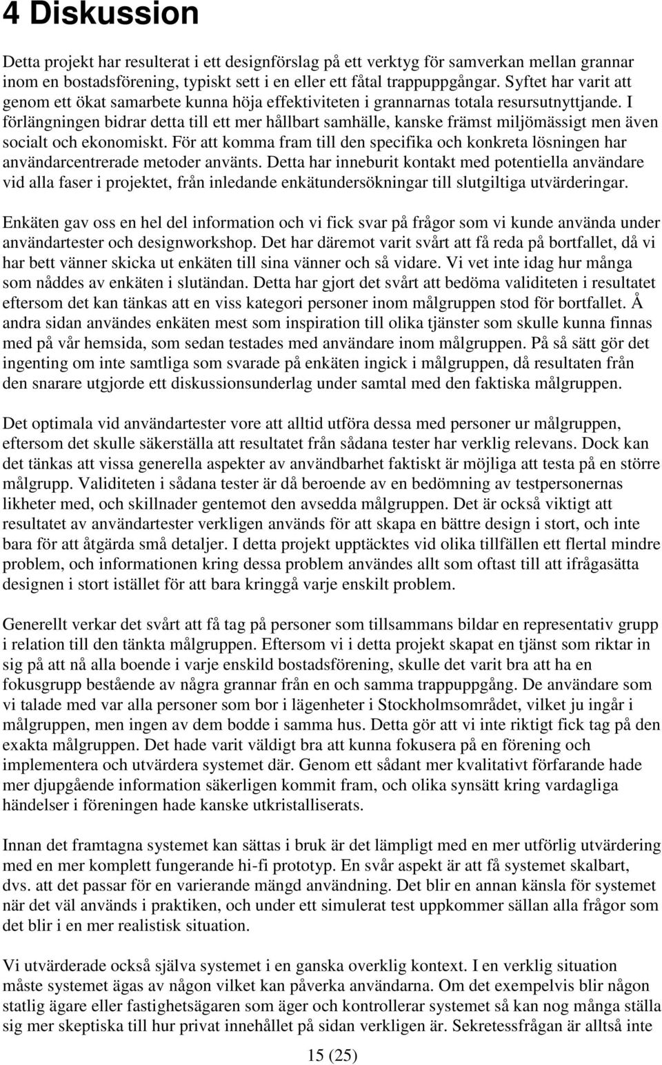 I förlängningen bidrar detta till ett mer hållbart samhälle, kanske främst miljömässigt men även socialt och ekonomiskt.