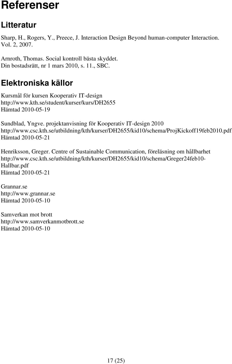 projektanvisning för Kooperativ IT-design 2010 http://www.csc.kth.se/utbildning/kth/kurser/dh2655/kid10/schema/projkickoff19feb2010.pdf Hämtad 2010-05-21 Henriksson, Greger.