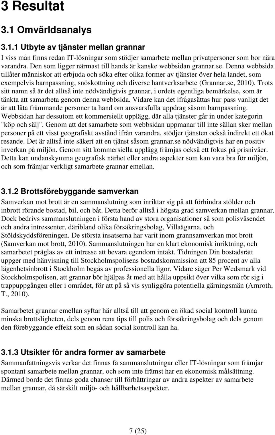 Denna webbsida tillåter människor att erbjuda och söka efter olika former av tjänster över hela landet, som exempelvis barnpassning, snöskottning och diverse hantverksarbete (Grannar.se, 2010).