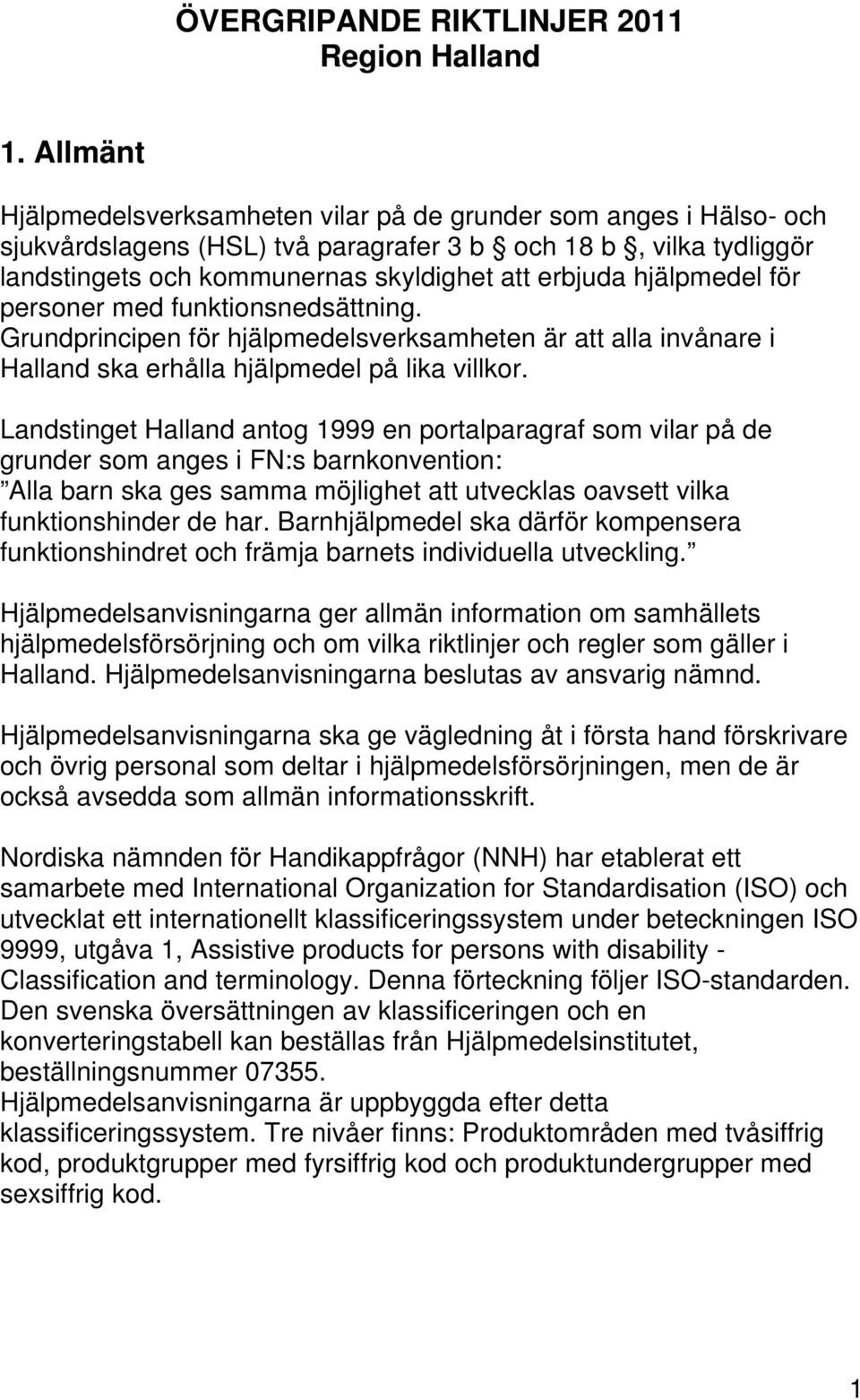 hjälpmedel för personer med funktionsnedsättning. Grundprincipen för hjälpmedelsverksamheten är att alla invånare i Halland ska erhålla hjälpmedel på lika villkor.