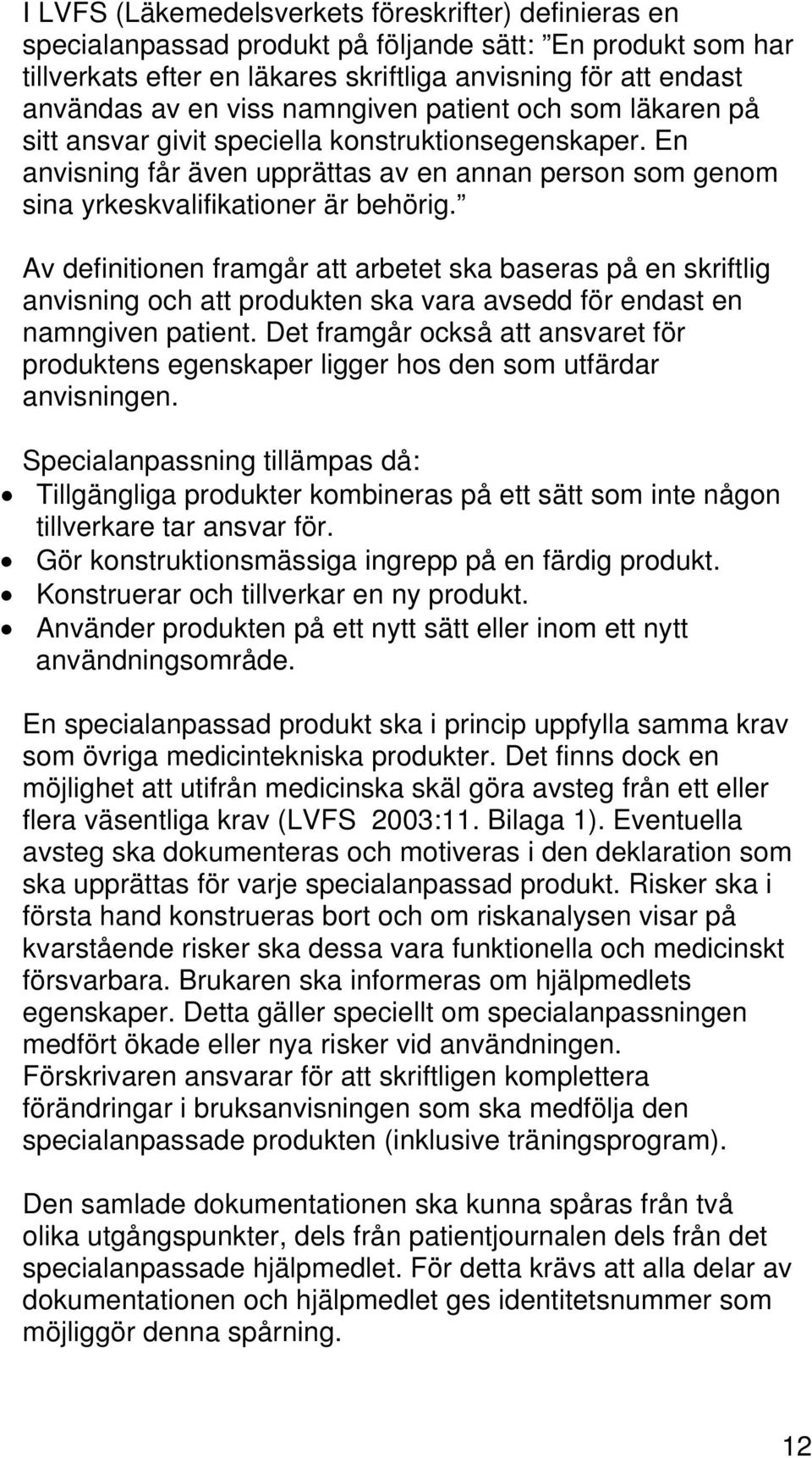 Av definitionen framgår att arbetet ska baseras på en skriftlig anvisning och att produkten ska vara avsedd för endast en namngiven patient.