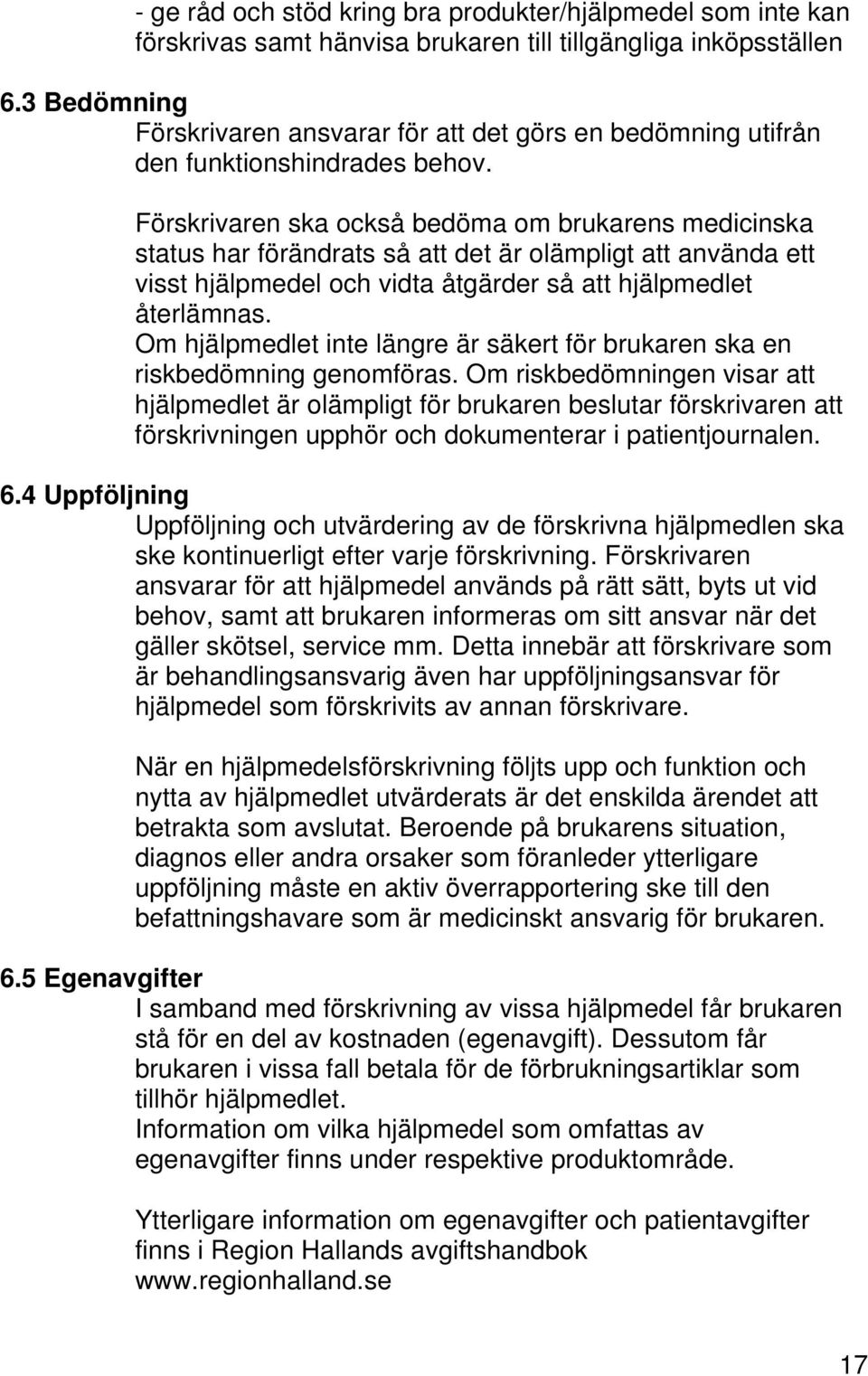 Förskrivaren ska också bedöma om brukarens medicinska status har förändrats så att det är olämpligt att använda ett visst hjälpmedel och vidta åtgärder så att hjälpmedlet återlämnas.