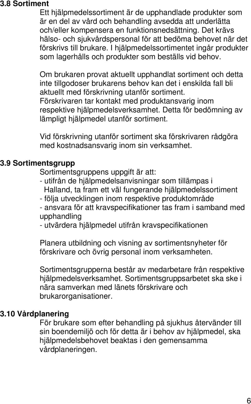 Om brukaren provat aktuellt upphandlat sortiment och detta inte tillgodoser brukarens behov kan det i enskilda fall bli aktuellt med förskrivning utanför sortiment.