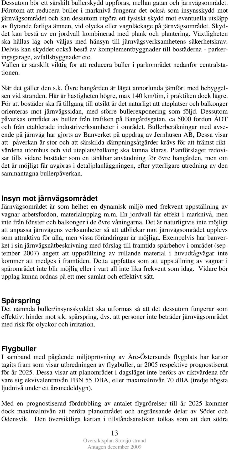 eller vagnläckage på järnvägsområdet. Skyddet kan bestå av en jordvall kombinerad med plank och plantering. Växtligheten ska hållas låg och väljas med hänsyn till järnvägsverksamhetens säkerhetskrav.