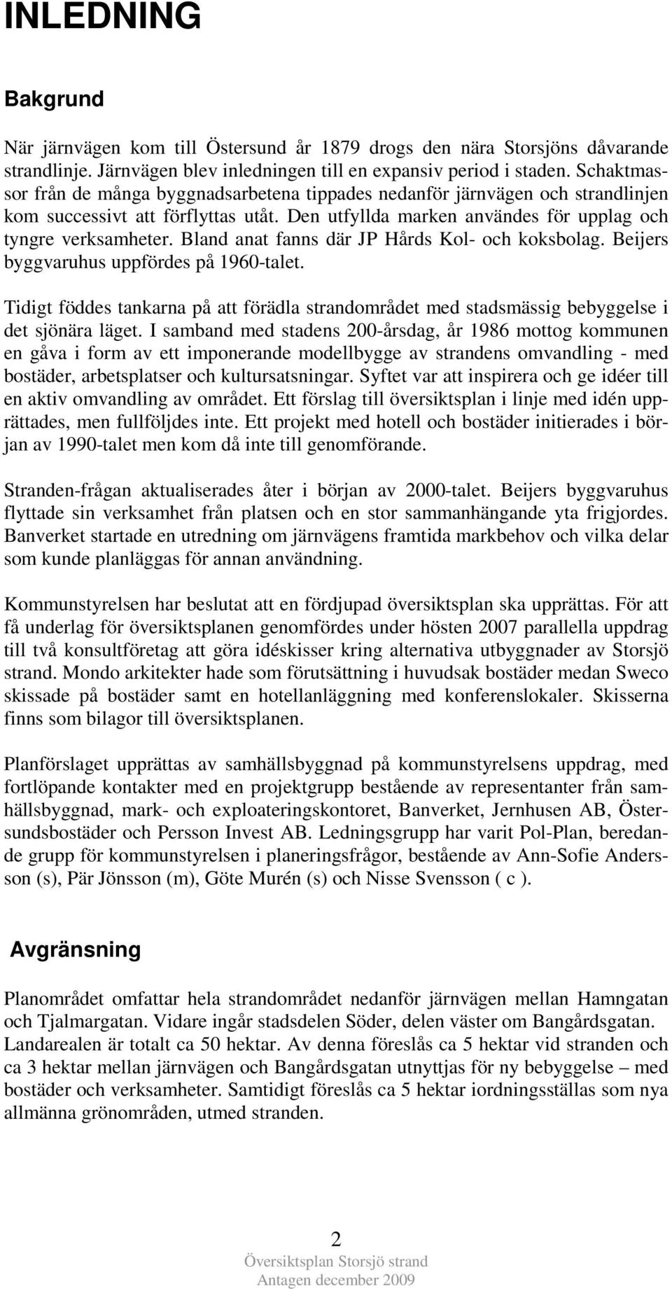 Bland anat fanns där JP Hårds Kol- och koksbolag. Beijers byggvaruhus uppfördes på 1960-talet. Tidigt föddes tankarna på att förädla strandområdet med stadsmässig bebyggelse i det sjönära läget.