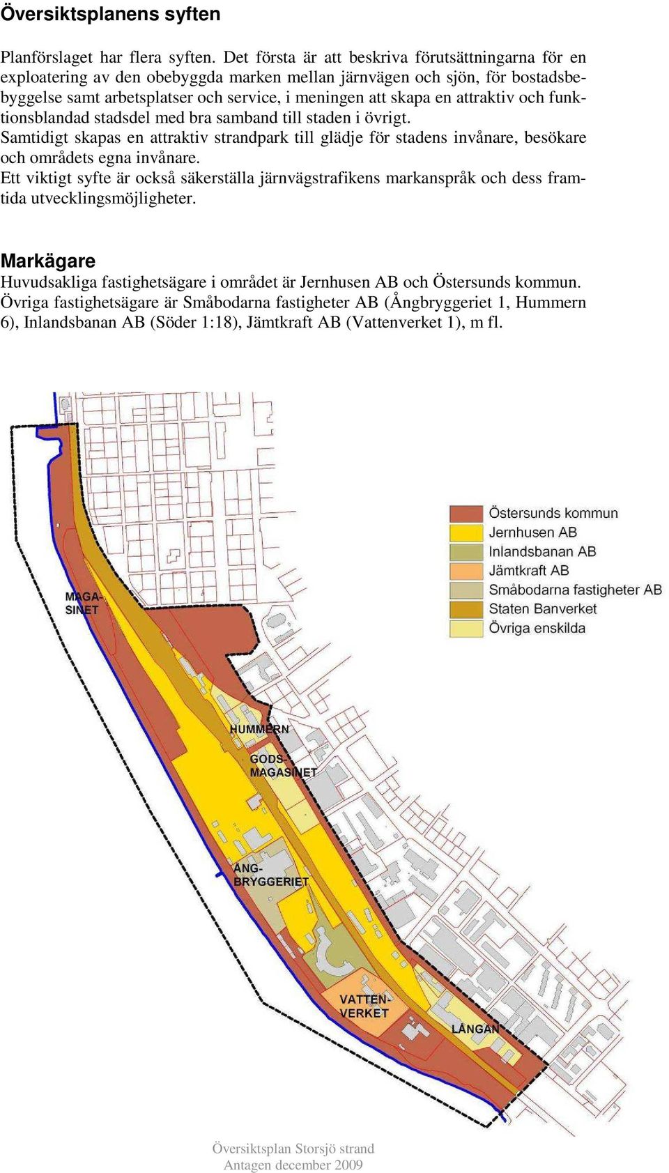 attraktiv och funktionsblandad stadsdel med bra samband till staden i övrigt. Samtidigt skapas en attraktiv strandpark till glädje för stadens invånare, besökare och områdets egna invånare.