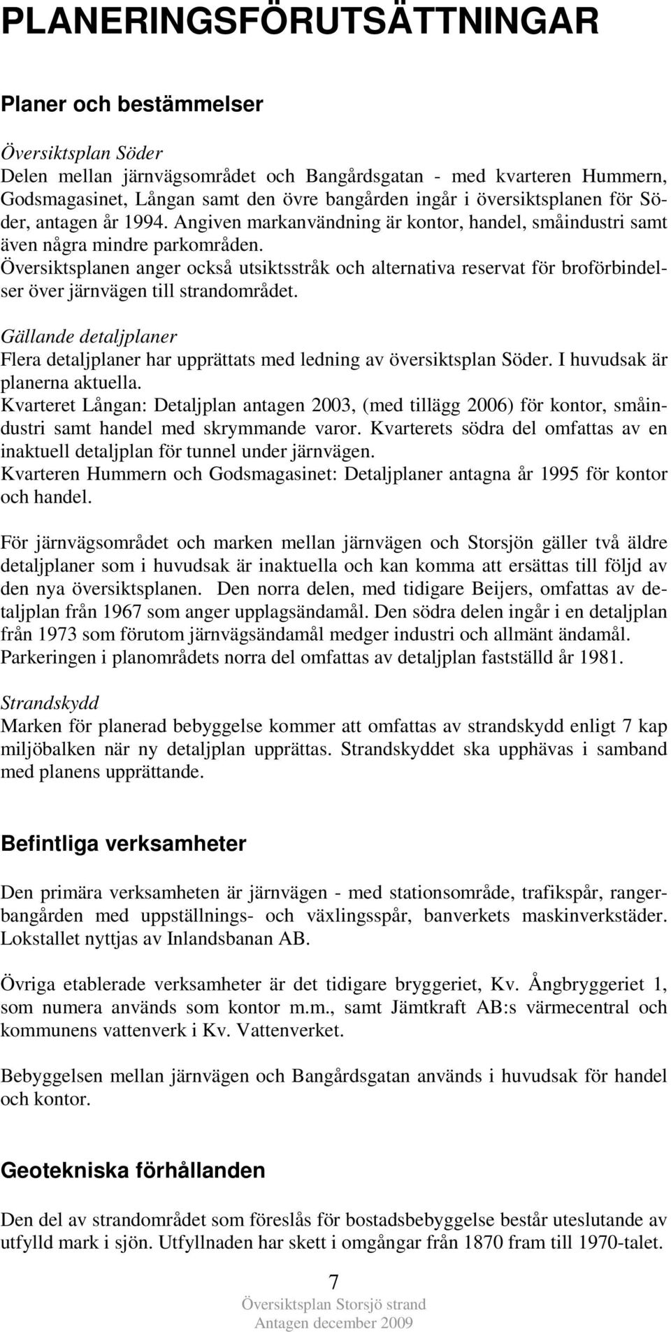 Översiktsplanen anger också utsiktsstråk och alternativa reservat för broförbindelser över järnvägen till strandområdet.