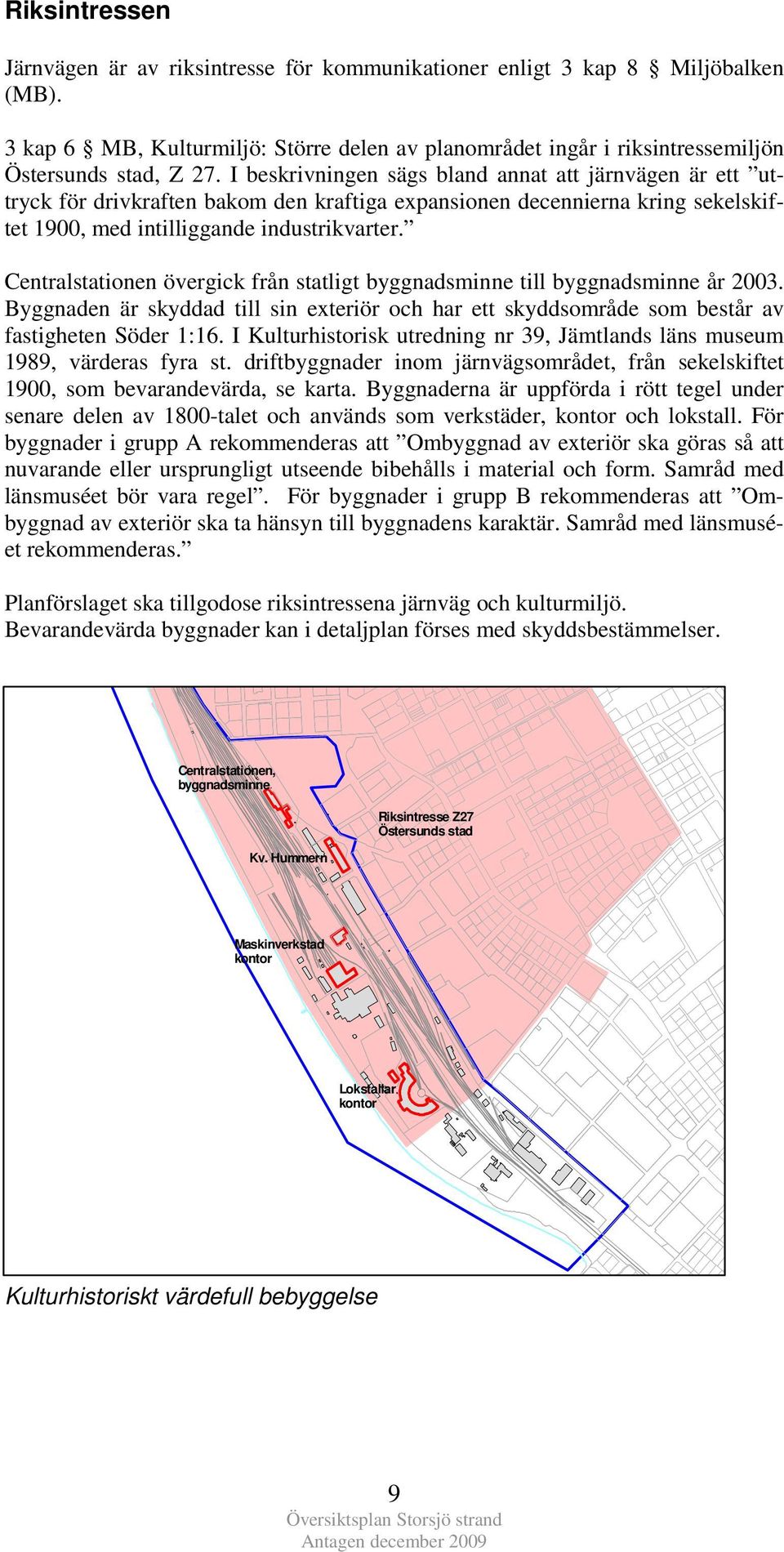 Centralstationen övergick från statligt byggnadsminne till byggnadsminne år 2003. Byggnaden är skyddad till sin exteriör och har ett skyddsområde som består av fastigheten Söder 1:16.