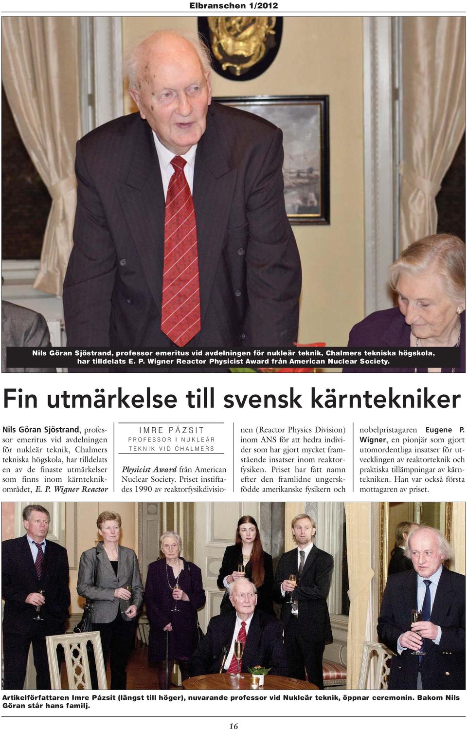 inom kärnteknik - området, E. P. Wigner Reactor IMRE PÁZSIT PROFESSOR I NUKLEÄR TEKNIK VID CHALMERS Physicist Award från American Nuclear Society.