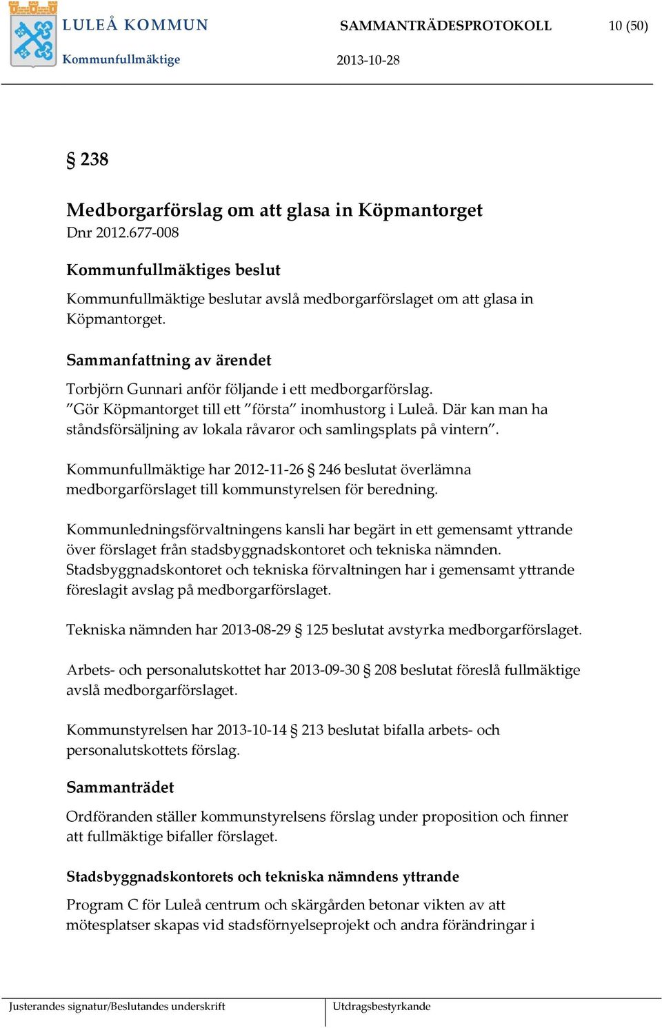 Gör Köpmantorget till ett första inomhustorg i Luleå. Där kan man ha ståndsförsäljning av lokala råvaror och samlingsplats på vintern.