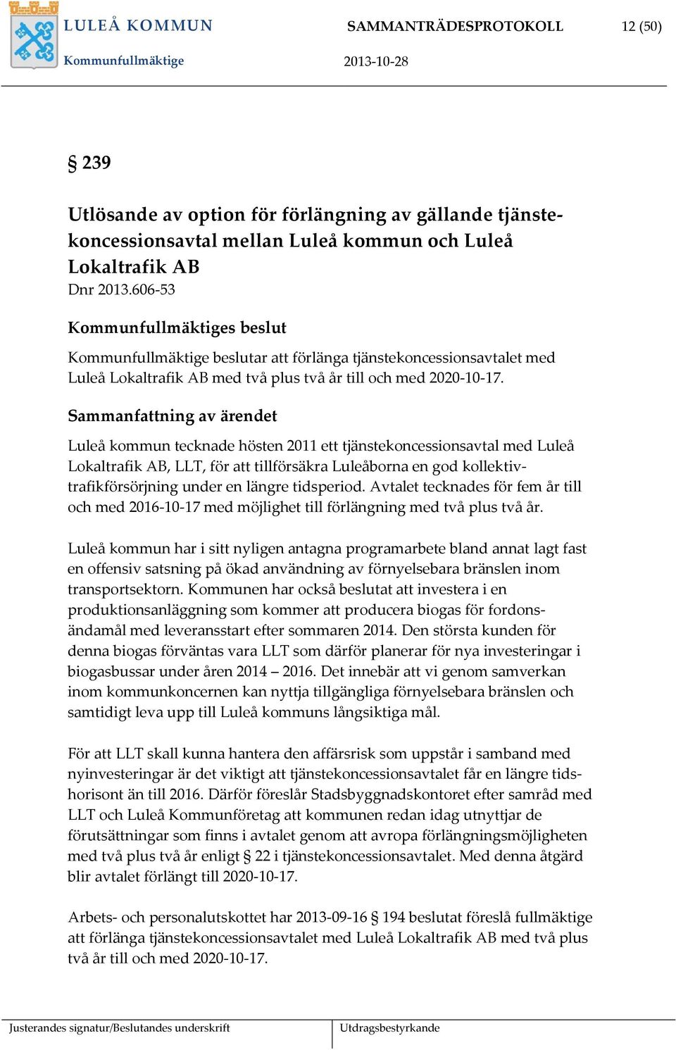 Sammanfattning av ärendet Luleå kommun tecknade hösten 2011 ett tjänstekoncessionsavtal med Luleå Lokaltrafik AB, LLT, för att tillförsäkra Luleåborna en god kollektivtrafikförsörjning under en