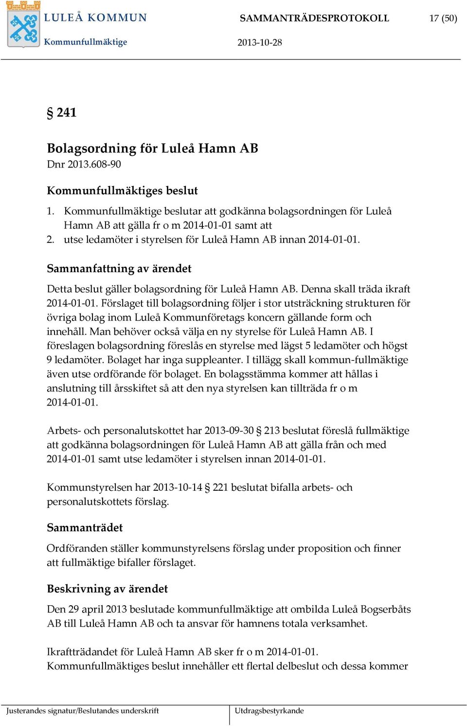 Sammanfattning av ärendet Detta beslut gäller bolagsordning för Luleå Hamn AB. Denna skall träda ikraft 2014-01-01.