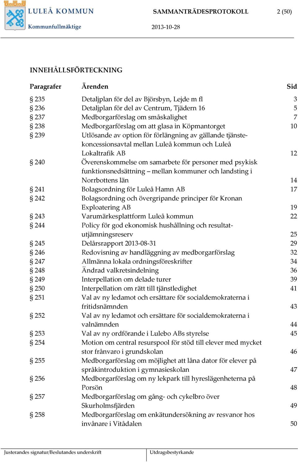 Lokaltrafik AB 12 240 Överenskommelse om samarbete för personer med psykisk funktionsnedsättning mellan kommuner och landsting i Norrbottens län 14 241 Bolagsordning för Luleå Hamn AB 17 242