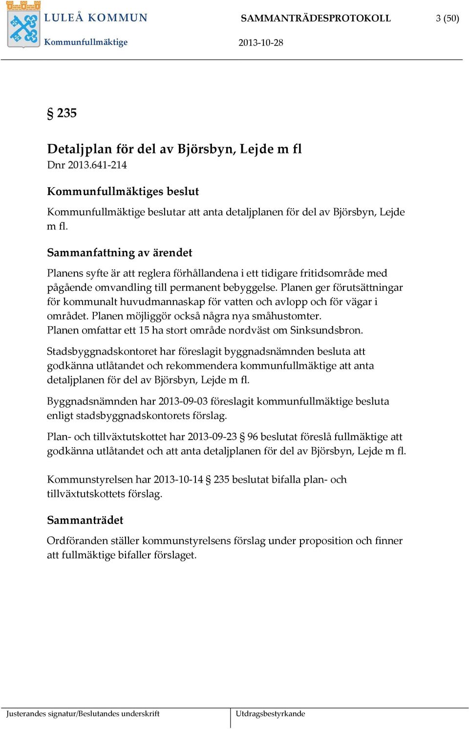 Sammanfattning av ärendet Planens syfte är att reglera förhållandena i ett tidigare fritidsområde med pågående omvandling till permanent bebyggelse.