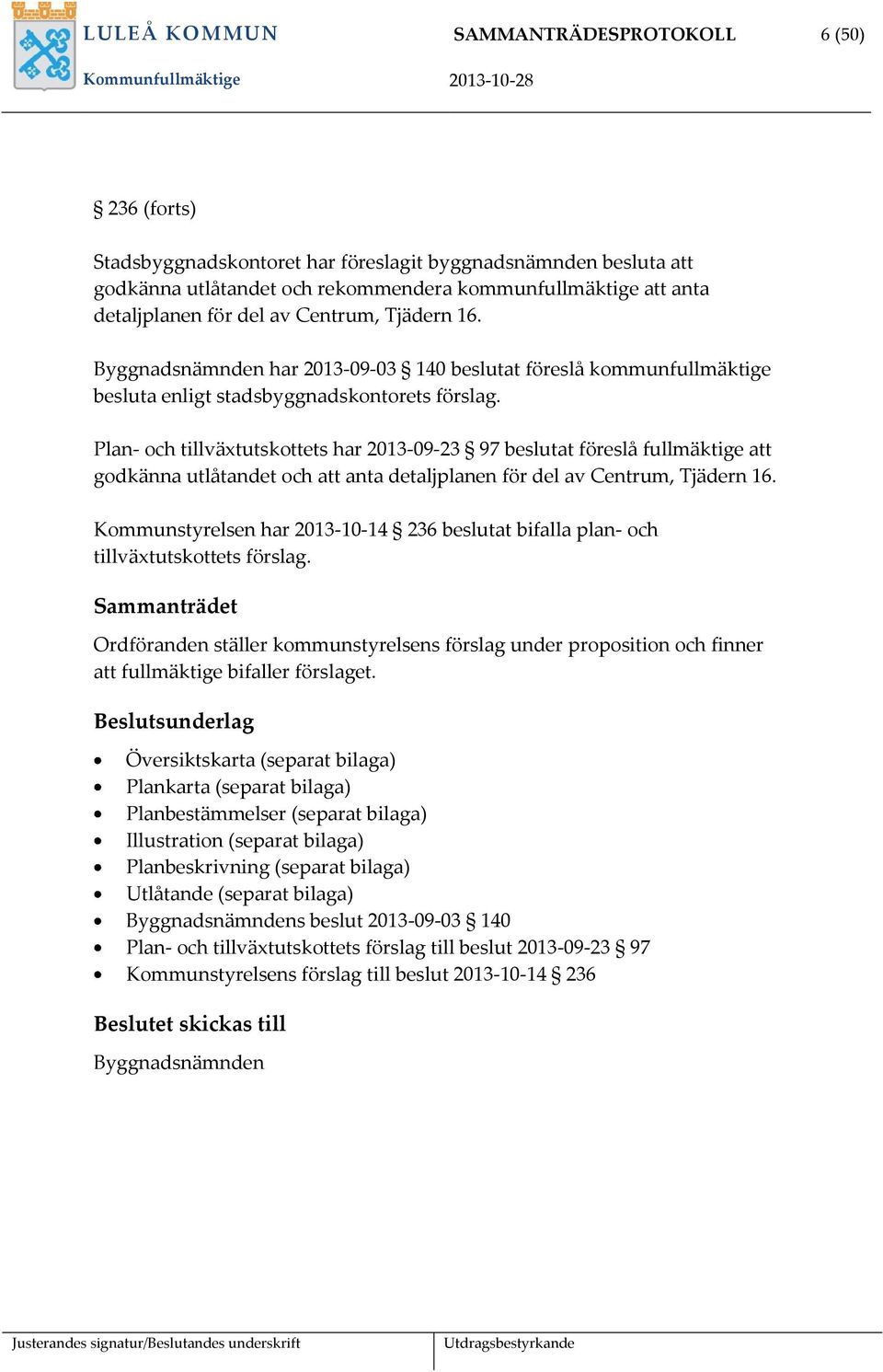 Plan- och tillväxtutskottets har 2013-09-23 97 beslutat föreslå fullmäktige att godkänna utlåtandet och att anta detaljplanen för del av Centrum, Tjädern 16.