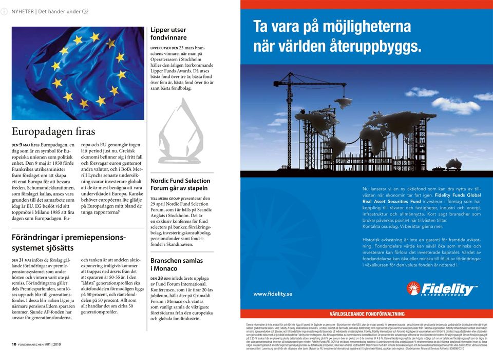 Europadagen firas d e n 9 m a j firas Europadagen, en dag som är en symbol för Europeiska unionen som politisk enhet.