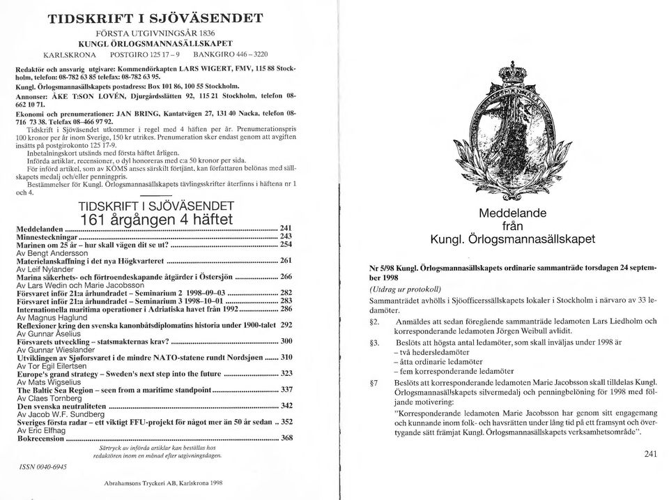 Annonser: ÅKE T:SON LOVEN, Djurgårdsslätten 92, IL5 21 Stockholm, telefon 118-662 lo 71. Ekonomi och prenumerationer: JAN BRING, Kantatvägen 27, 131 40 Nacka, telefon 08-716 73 38.