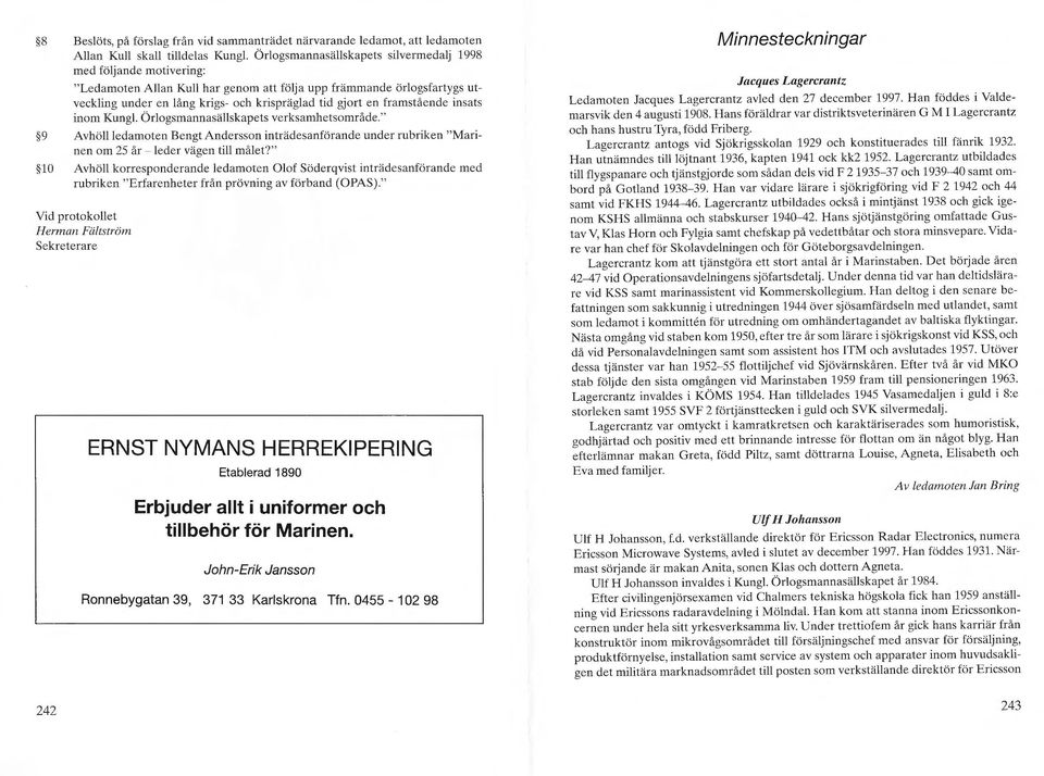 framstående insats inom Kungl. Örlogsmannasällskapets verksamhetsområde." 9 Avhöllledamoten Bengt Andersson inträdesanförande unel er rubriken "Marinen om 25 år - leeler vägen till målet?