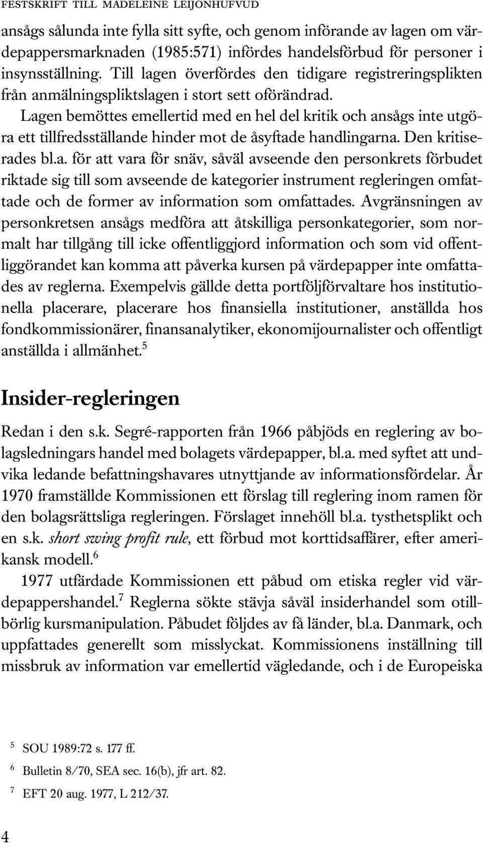 Lagen bemöttes emellertid med en hel del kritik och ansågs inte utgöra ett tillfredsställande hinder mot de åsyftade handlingarna. Den kritiserades bl.a. för att vara för snäv, såväl avseende den personkrets förbudet riktade sig till som avseende de kategorier instrument regleringen omfattade och de former av information som omfattades.