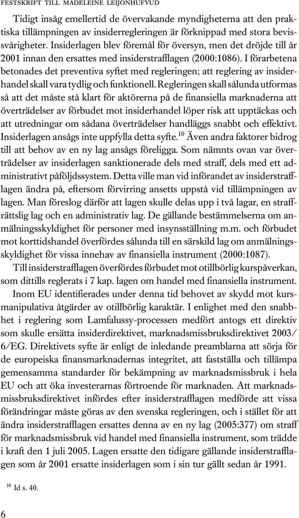 I förarbetena betonades det preventiva syftet med regleringen; att reglering av insiderhandel skall vara tydlig och funktionell.