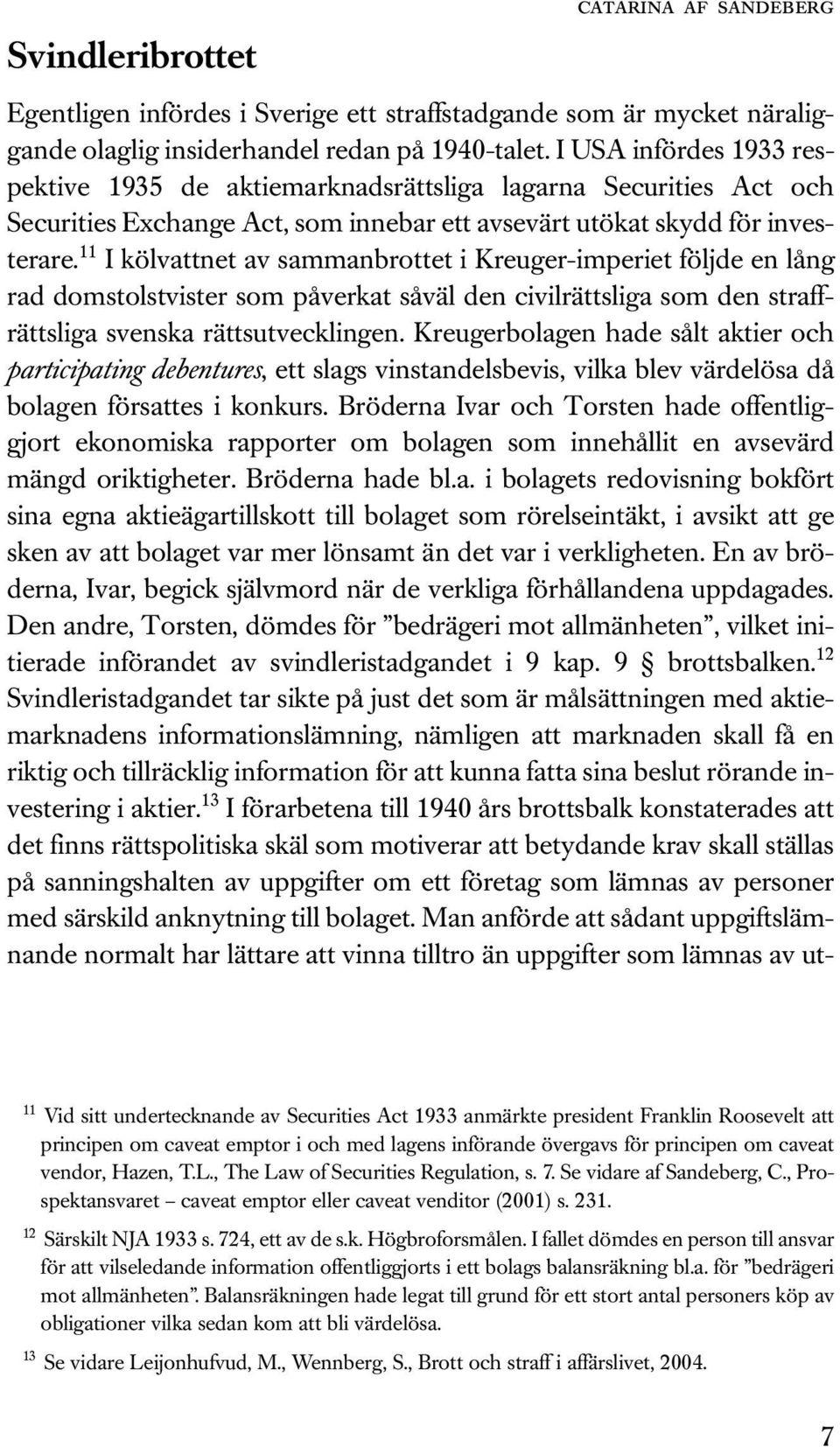 11 I kölvattnet av sammanbrottet i Kreuger-imperiet följde en lång rad domstolstvister som påverkat såväl den civilrättsliga som den straffrättsliga svenska rättsutvecklingen.