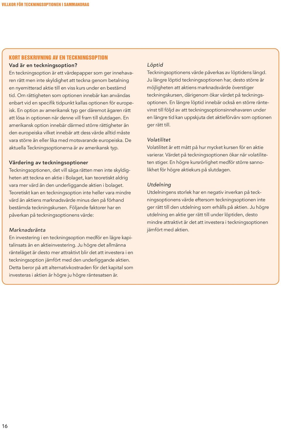 Om rättigheten som optionen innebär kan användas enbart vid en specifik tidpunkt kallas optionen för europeisk.