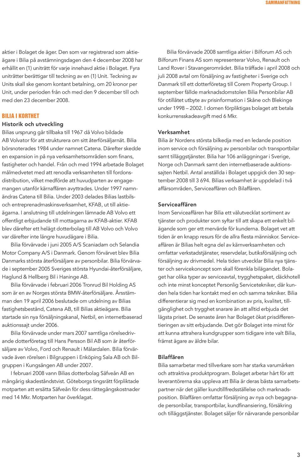 Teckning av Units skall ske genom kontant betalning, om 20 kronor per Unit, under perioden från och med den 9 december till och med den 23 december 2008.