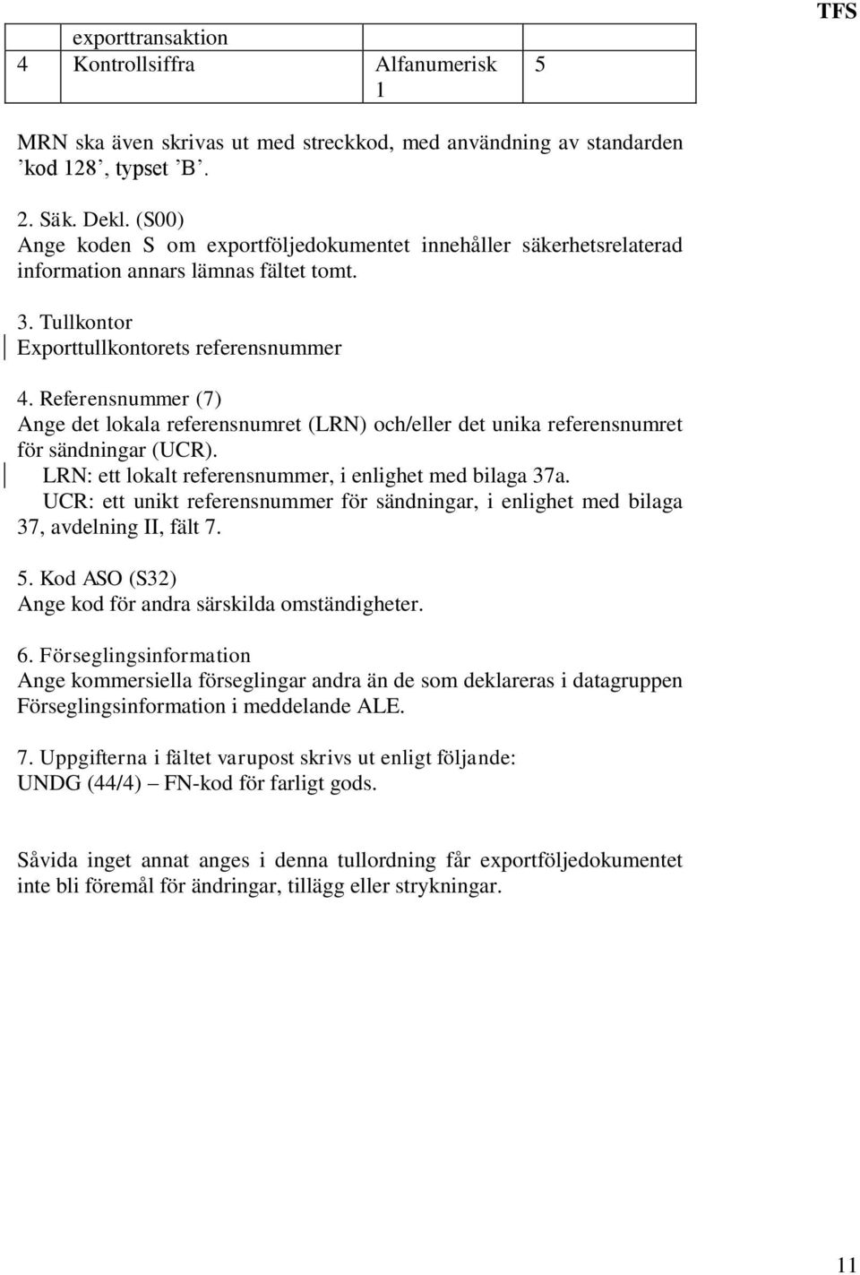 Referensnummer (7) Ange det lokala referensnumret (LRN) och/eller det unika referensnumret för sändningar (UCR). LRN: ett lokalt referensnummer, i enlighet med bilaga 37a.