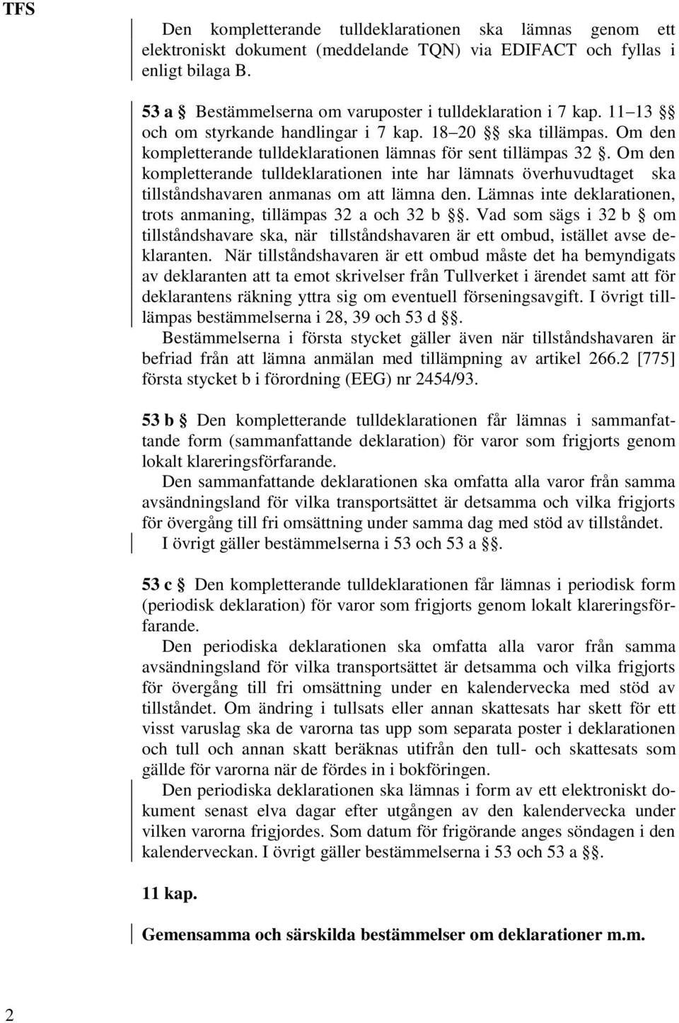 Om den kompletterande tulldeklarationen inte har lämnats överhuvudtaget ska tillståndshavaren anmanas om att lämna den. Lämnas inte deklarationen, trots anmaning, tillämpas 32 a och 32 b.