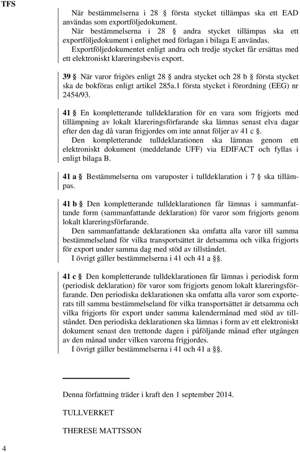 Exportföljedokumentet enligt andra och tredje stycket får ersättas med ett elektroniskt klareringsbevis export.