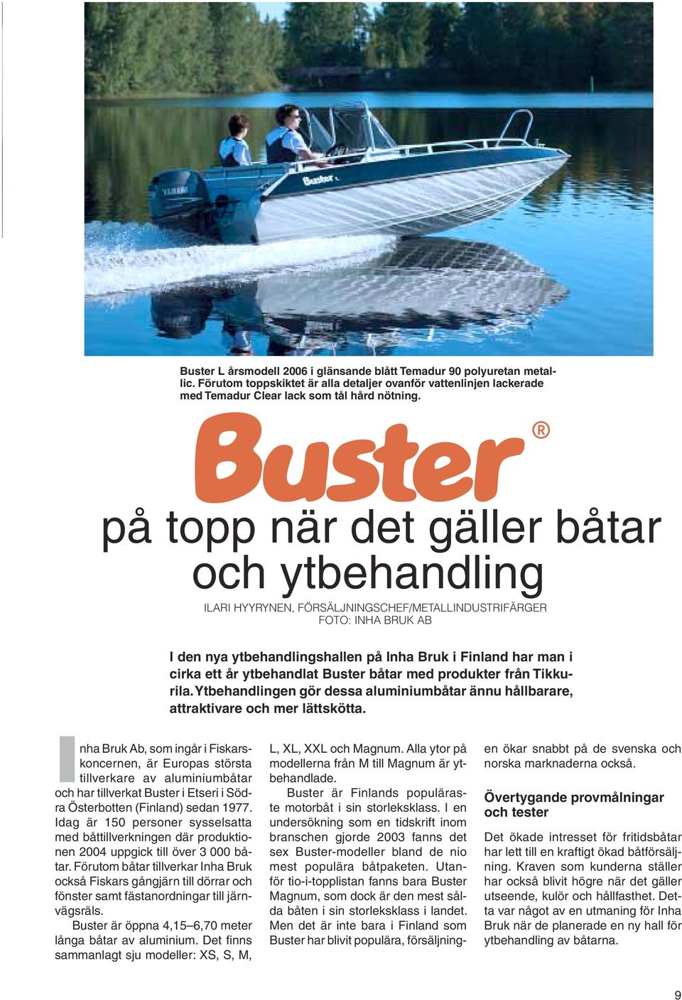 ytbehandlat Buster båtar med produkter från Tikkurila. Ytbehandlingen gör dessa aluminiumbåtar ännu hållbarare, attraktivare och mer lättskötta.