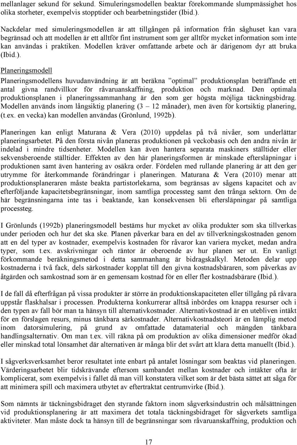 användas i praktiken. Modellen kräver omfattande arbete och är därigenom dyr att bruka (Ibid.).