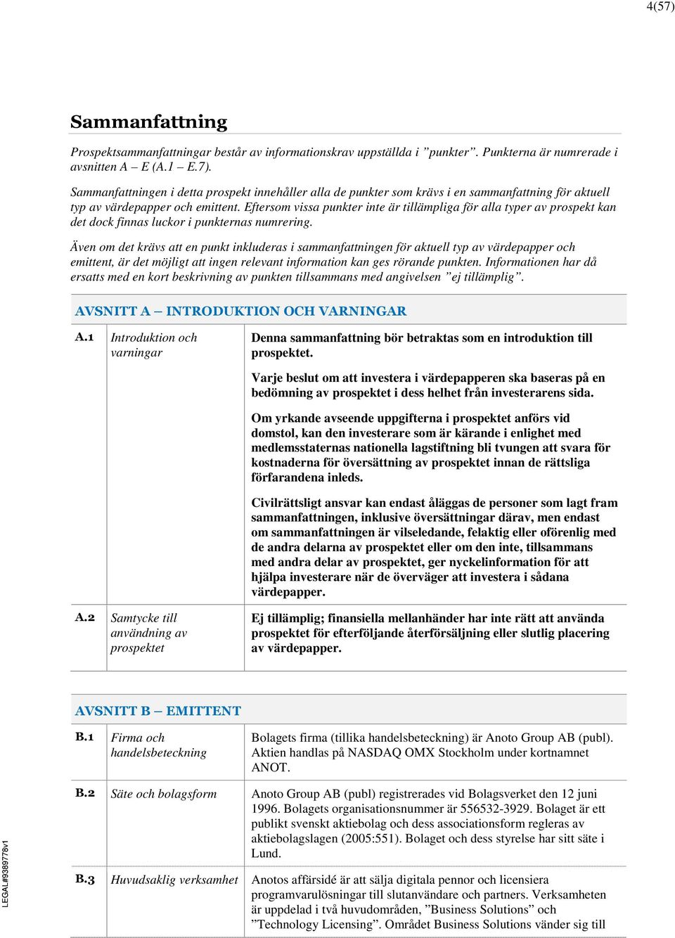 Även om det krävs att en punkt inkluderas i sammanfattningen för aktuell typ av värdepapper och emittent, är det möjligt att ingen relevant information kan ges rörande punkten.