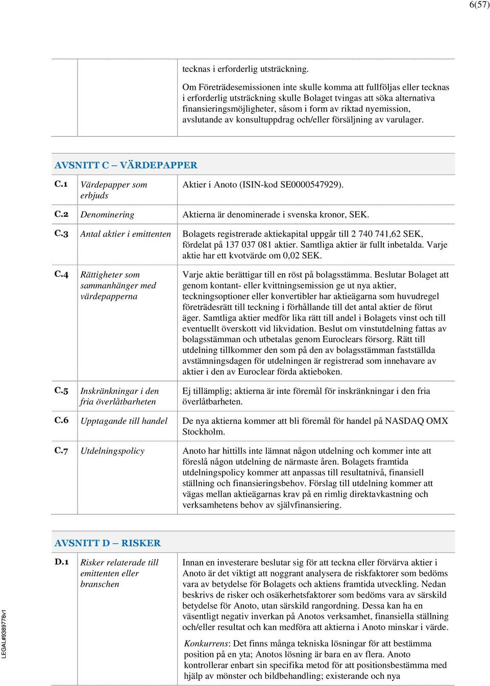 nyemission, avslutande av konsultuppdrag och/eller försäljning av varulager. AVSNITT C VÄRDEPAPPER C.1 Värdepapper som erbjuds Aktier i Anoto (ISIN-kod SE0000547929). C.2 Denominering Aktierna är denominerade i svenska kronor, SEK.