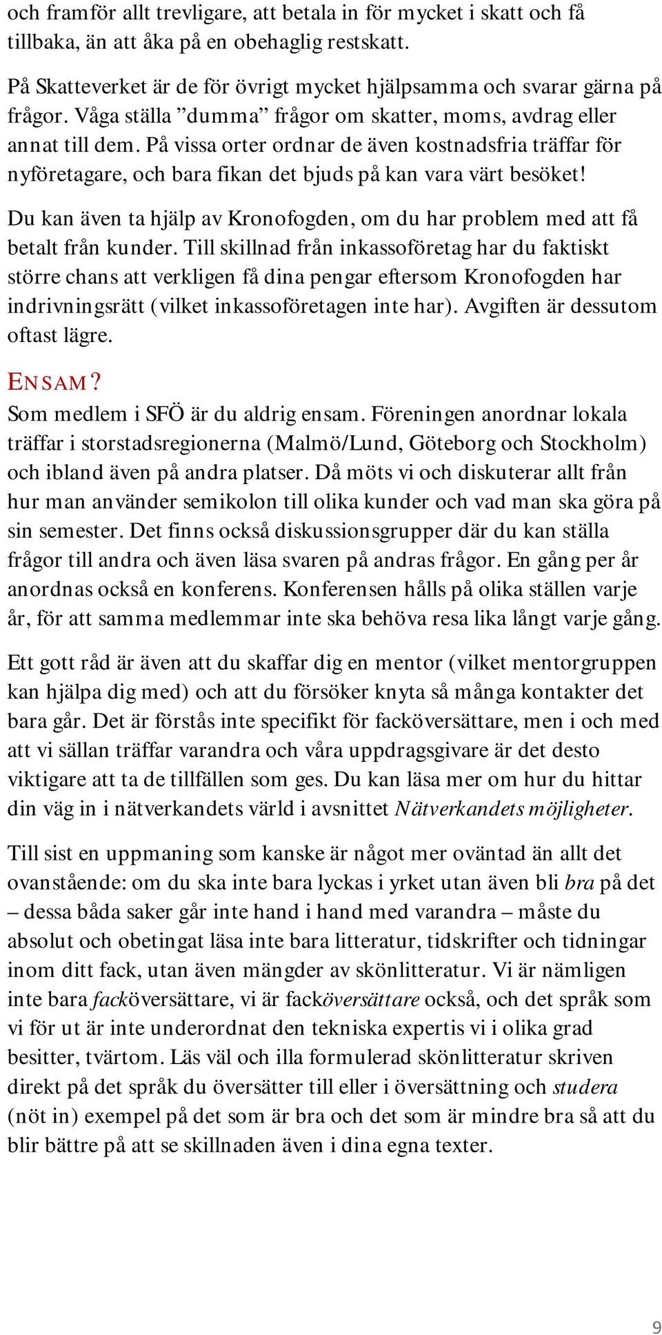 Du kan även ta hjälp av Kronofogden, om du har problem med att få betalt från kunder.