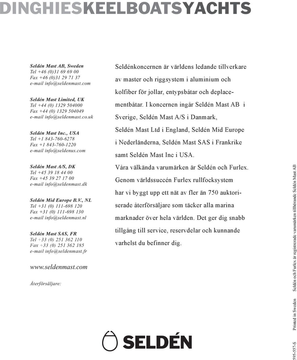 com Seldén Mast A/S, DK Tel +45 39 18 44 00 Fax +45 39 27 17 00 e-mail info@seldenmast.dk Seldén Mid Europe B.V., NL Tel +31 (0) 111-698 120 Fax +31 (0) 111-698 130 e-mail info@seldenmast.