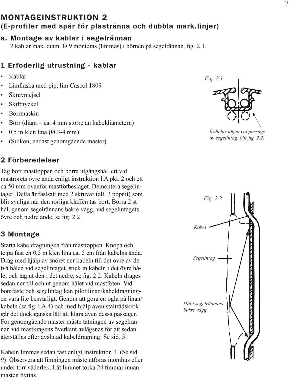 4 mm större än kabeldiametern) 0,5 m klen lina (Ø 3-4 mm) (Silikon, endast genomgående master) Fig. 2.