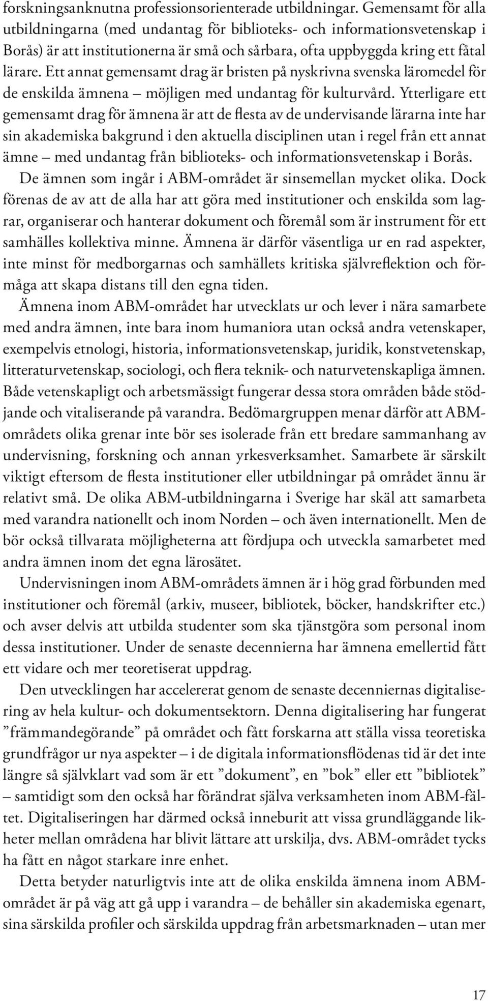 Ett annat gemensamt drag är bristen på nyskrivna svenska läromedel för de enskilda ämnena möjligen med undantag för kulturvård.