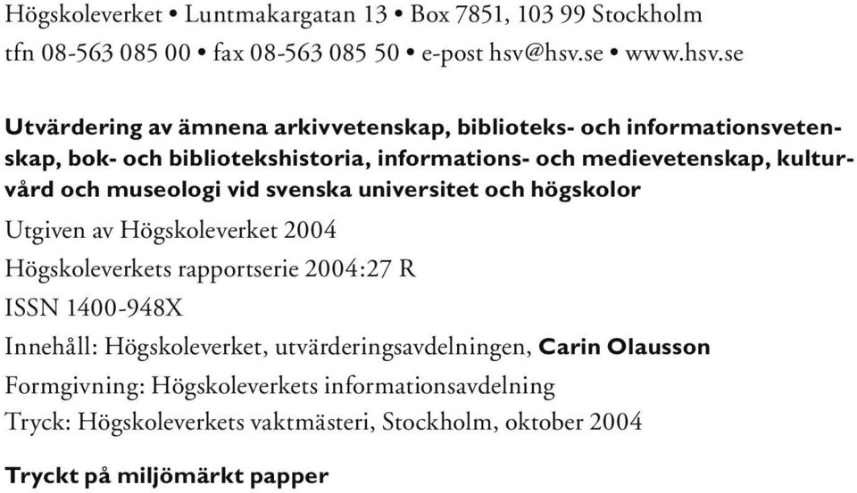 medievetenskap, kulturvård och museologi vid svenska universitet och högskolor Utgiven av Högskoleverket 2004 Högskoleverkets rapportserie 2004:27 R ISSN