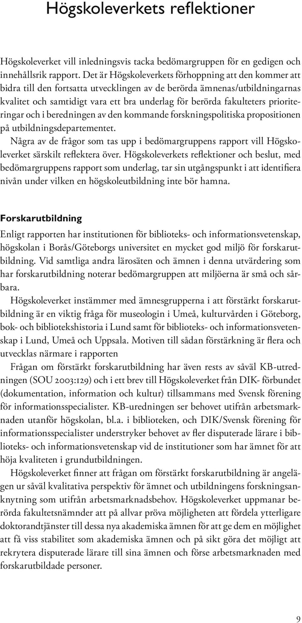 prioriteringar och i beredningen av den kommande forskningspolitiska propositionen på utbildningsdepartementet.