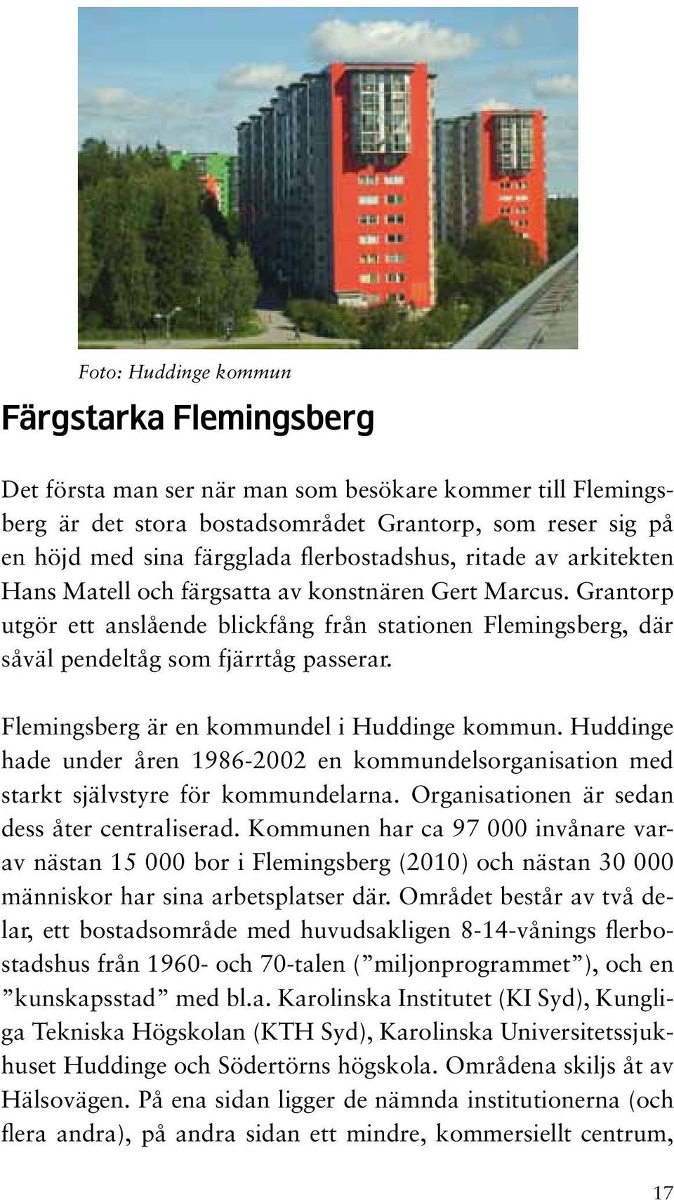 Flemingsberg är en kommundel i Huddinge kommun. Huddinge hade under åren 1986-2002 en kommundelsorganisation med starkt självstyre för kommundelarna. Organisationen är sedan dess åter centraliserad.