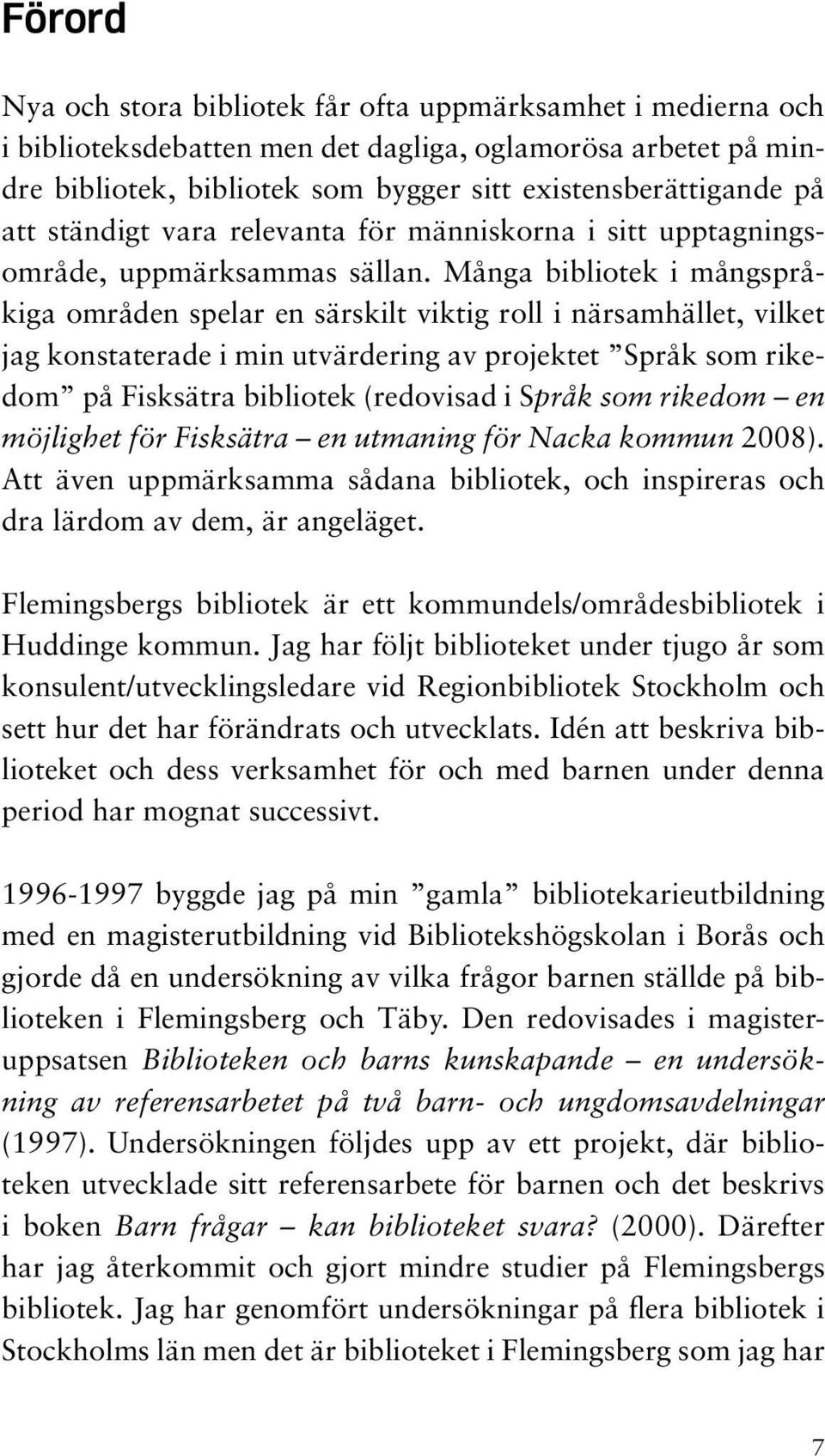 Många bibliotek i mångspråkiga områden spelar en särskilt viktig roll i närsamhället, vilket jag konstaterade i min utvärdering av projektet Språk som rikedom på Fisksätra bibliotek (redovisad i