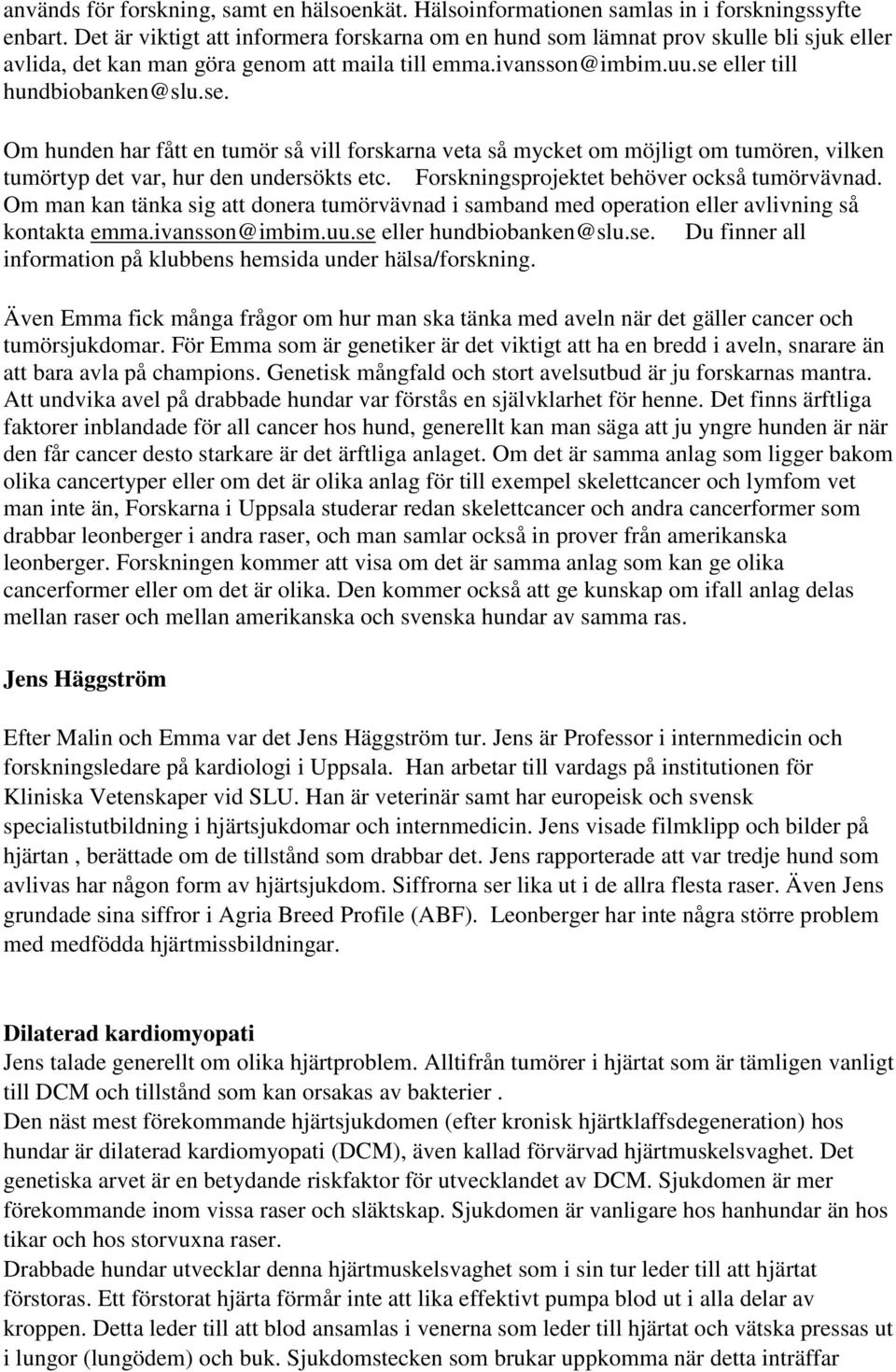 eller till hundbiobanken@slu.se. Om hunden har fått en tumör så vill forskarna veta så mycket om möjligt om tumören, vilken tumörtyp det var, hur den undersökts etc.