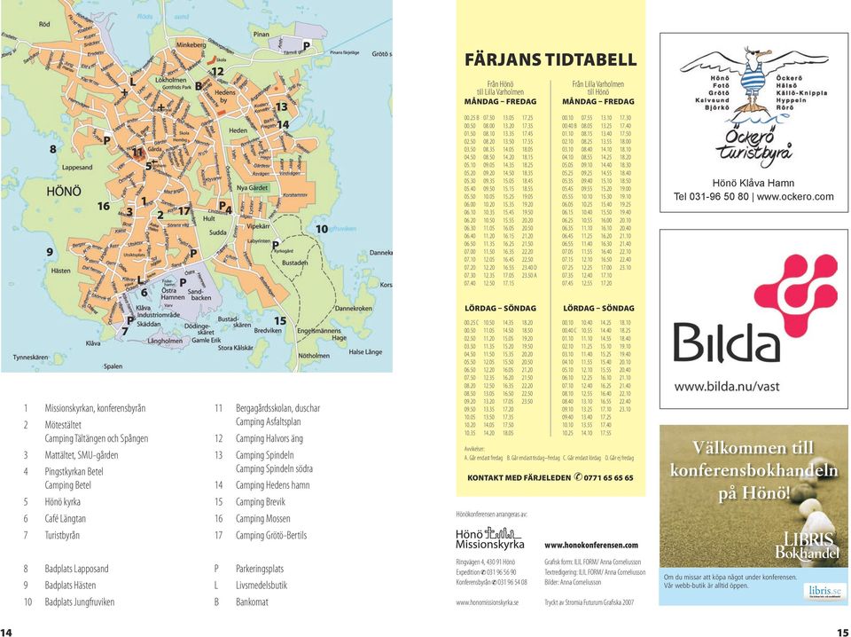 Mossen 17 Camping Grötö-Bertils FÄRJANS TIDTABELL Från Hönö till Lilla Varholmen MÅNDAG FREDAG 00.25 B 00.50 01.50 02.50 03.50 04.50 05.10 05.20 05.30 05.40 05.50 06.00 06.10 06.20 06.30 06.40 06.