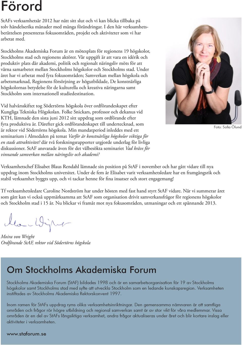 Stockholms Akademiska Forum är en mötesplats för regionens 19 högskolor, Stockholms stad och regionens aktörer.